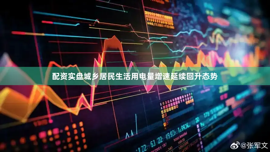 配资实盘城乡居民生活用电量增速延续回升态势