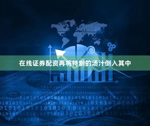 在线证券配资再将特制的汤汁倒入其中