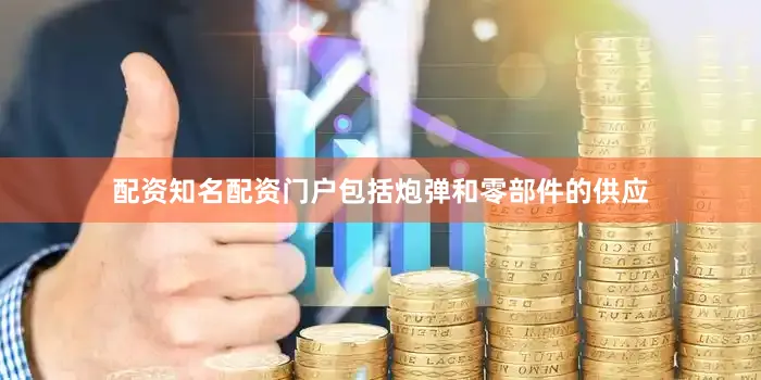 配资知名配资门户包括炮弹和零部件的供应