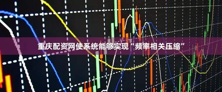 重庆配资网使系统能够实现“频率相关压缩”