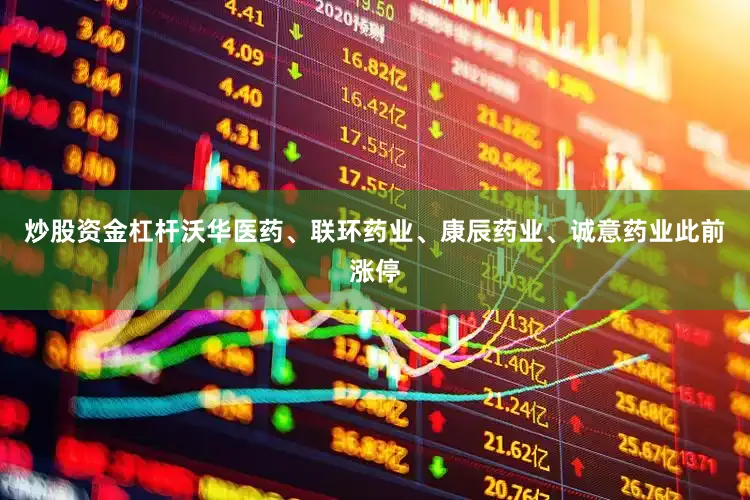 炒股资金杠杆沃华医药、联环药业、康辰药业、诚意药业此前涨停