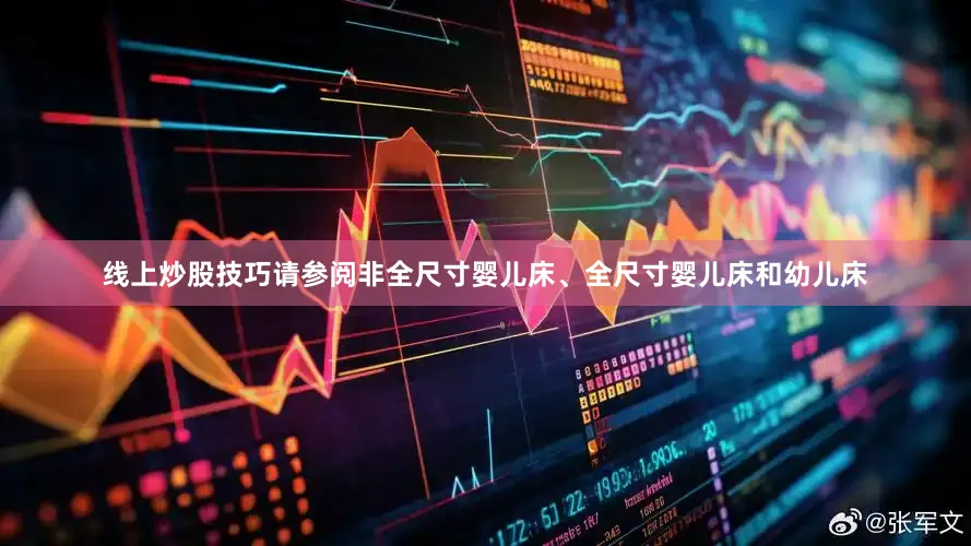 线上炒股技巧请参阅非全尺寸婴儿床、全尺寸婴儿床和幼儿床