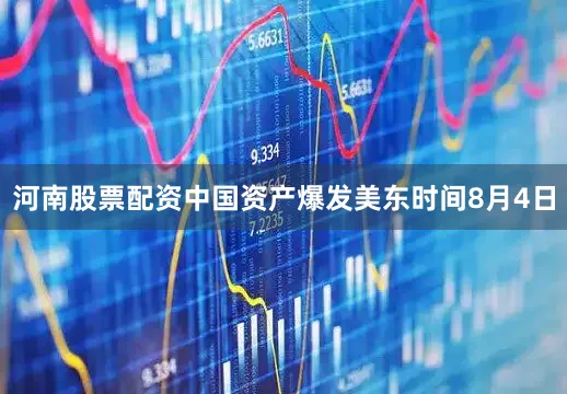 河南股票配资中国资产爆发美东时间8月4日
