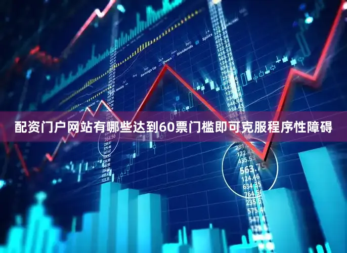 配资门户网站有哪些达到60票门槛即可克服程序性障碍