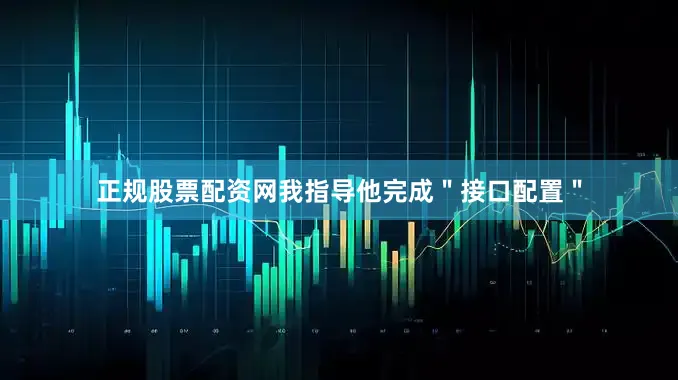 正规股票配资网我指导他完成＂接口配置＂